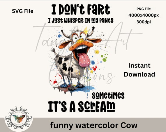 Funny cow I don't fart I just whisper in my pants, sometimes it’s a scream PNG file 4000x4000, 300 DPI and  SVG File