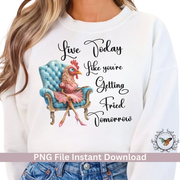 Live today like you’re getting fried tomorrow - sublimation  high resolution PNG chicken lover