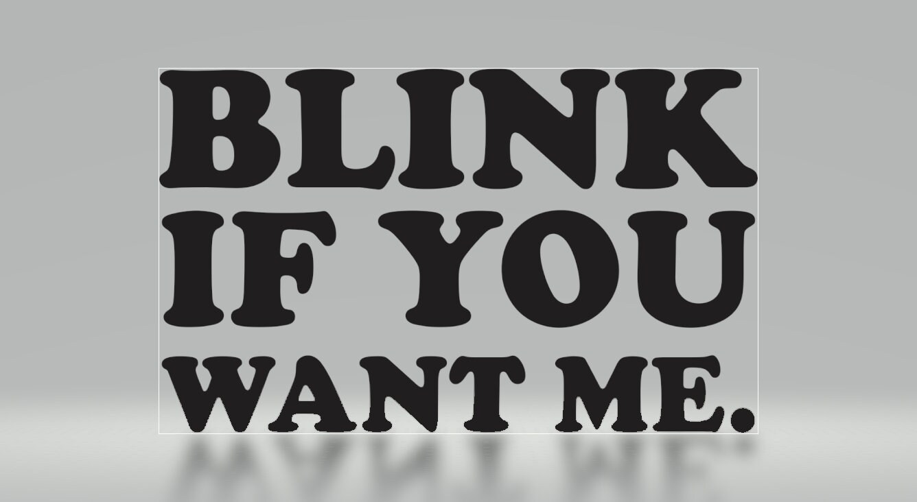 blink if u want me