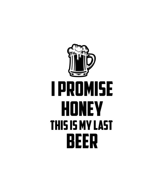 I Promise Honey This is My Last Beer Etsy