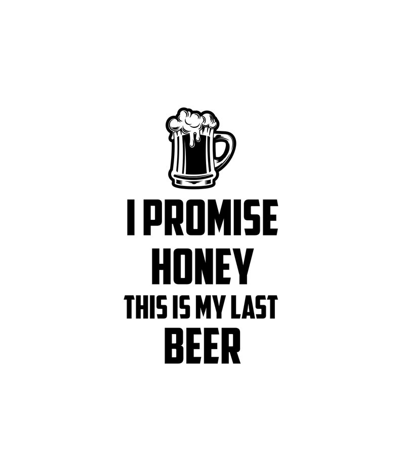 I Promise Honey This is My Last Beer Etsy