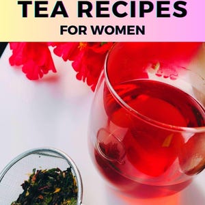 May include: A glass of red herbal tea with a strainer of loose leaf tea next to it. The text "25 HERBAL TEA RECIPES FOR WOMEN" is at the top of the image.