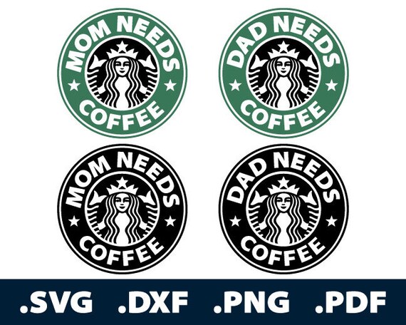 Starbucks Mom Needs Coffee Svg Files Starbucks Dad Needs Etsy