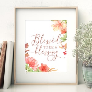 Blessed To Be A Blessing PRINTABLE, Biblical Wall Art and Christian Artwork with watercolor flowers, Blessing Sign, three sizes