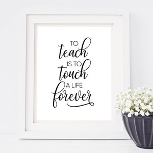 PRINTABLE Teacher Gift, To Teach Is To Touch A Life Forever, Ende des Jahres Teacher Gift, Black and White Typography Print, Digital Download