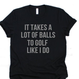 Christmas Gift,Golf Shirt ,Golf Gift for Men, T Shirt for Boyfriend Husband Grandpa ,It Takes A Lot Of Balls To Golf Like I Do Tshirt image 3