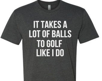 Christmas  Gift,Golf Shirt ,Golf Gift for Men, T Shirt for Boyfriend Husband Grandpa ,It Takes A Lot Of Balls To Golf Like I Do Tshirt