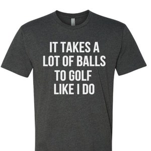 Christmas Gift,Golf Shirt ,Golf Gift for Men, T Shirt for Boyfriend Husband Grandpa ,It Takes A Lot Of Balls To Golf Like I Do Tshirt image 1
