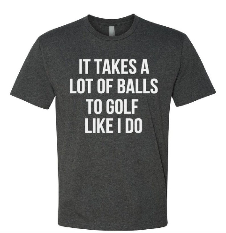 Christmas Gift,Golf Shirt ,Golf Gift for Men, T Shirt for Boyfriend Husband Grandpa ,It Takes A Lot Of Balls To Golf Like I Do Tshirt image 1