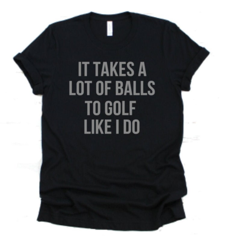 Christmas Gift,Golf Shirt ,Golf Gift for Men, T Shirt for Boyfriend Husband Grandpa ,It Takes A Lot Of Balls To Golf Like I Do Tshirt image 3