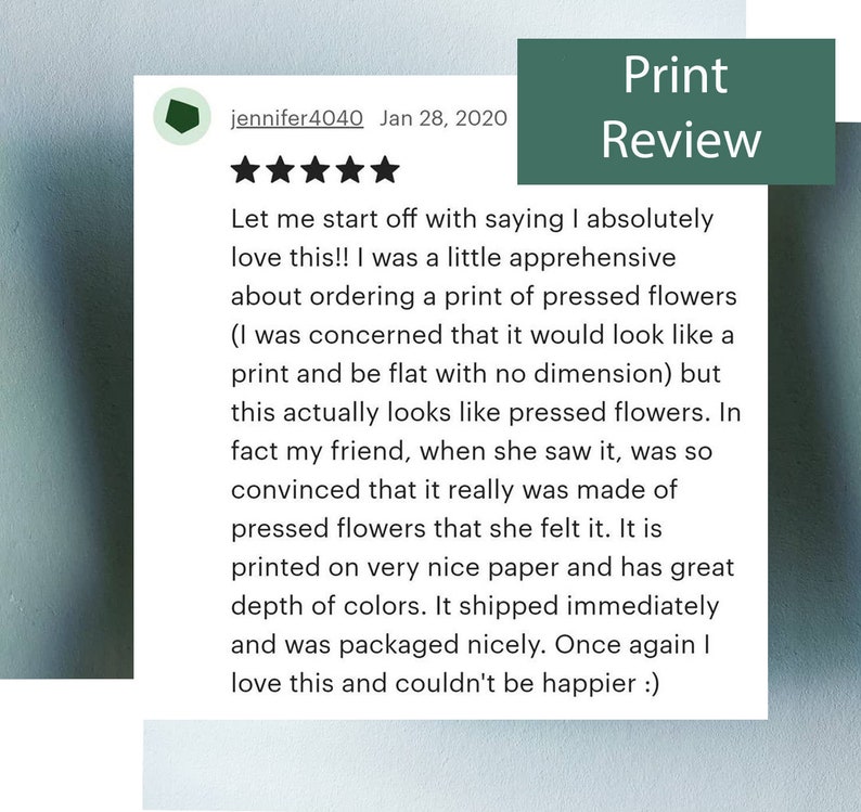 May include: Five star review of a print of pressed flowers. The review states that the print looks like real pressed flowers and that it was made of pressed flowers. The reviewer also mentions that the print is on nice paper and has great depth of color. The review concludes by saying that the reviewer is happy with the purchase.