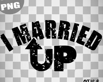 Funny Man Gift SVG, Anniversary PNG, I married up shirt design