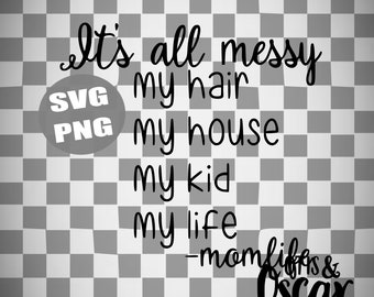 It's all messy SVG - My hair. My house. My kid. Life.