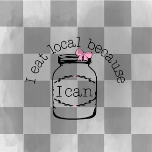 May include: A black and white illustration of a mason jar with the words "I eat local because I can". The jar has a pink bow on top and is set against a checkered gray background.