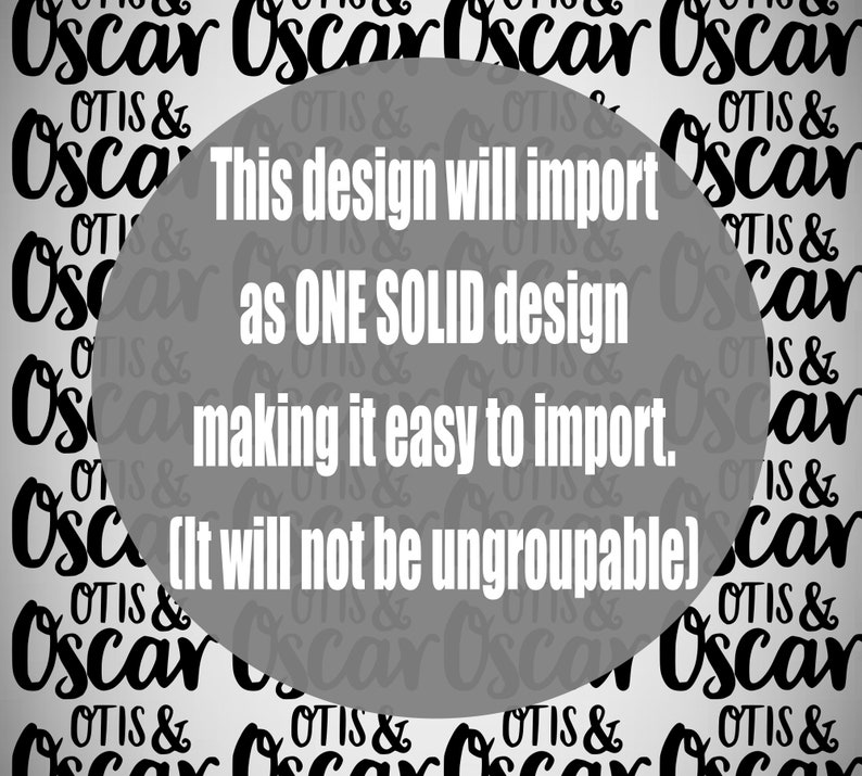 Op de afbeelding: Een zwart-wit afbeelding met een grijze cirkel in het midden. De cirkel bevat de tekst "This design will import as ONE SOLID design making it easy to import. (It will not be ungroupable)". De achtergrond van de afbeelding is een herhalend patroon van de tekst "Oscar & Otis".