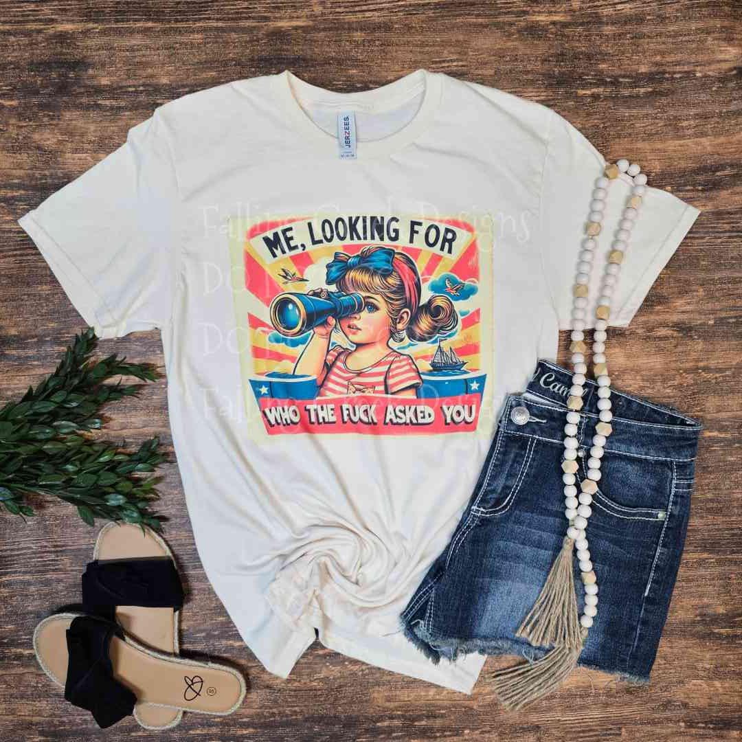 Me looking for who the f*ck asked you, sassy funny tshirt. Womens sarcastic, adult humor unisex fit shirt.
