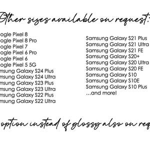 May include: A list of Google Pixel and Samsung Galaxy phone models, along with the text "Other sizes available on request: ...and more!" and "Matte option instead of glossy also on request".