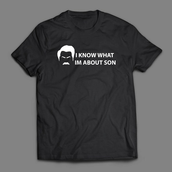 Ron Swanson "I know what Im about son" shirt, The Office High Quality Soft Feel Material