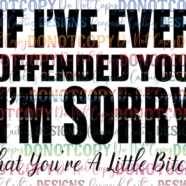 If I've Ever Offended You I'm Sorry That You're A Little B*tch HQ Digital Download PNG SVG Sublimation Cut FIle