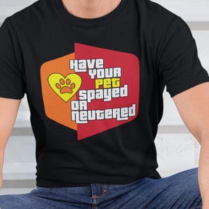 Spay and Neuter Pet Unisex Tee: Bob Barker Message, Animal Rescue