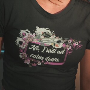 Part of the &#39;Deceptively Sweet Series&#39;: Assertive, Feminist Ladies Tee Shirt - Gorgeous Artistic Floral Border -  No, I will not calm down.