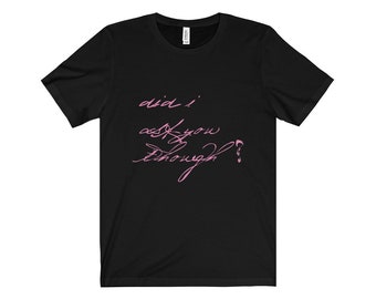 Did I Ask You Though?  Unisex Jersey Short Sleeve Tee