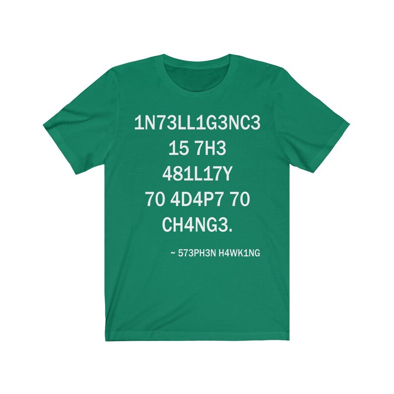 May include: Green t-shirt with white text that reads: "1N73LL1G3NC3 15 7H3 481LL17Y 70 4D4P7 70 CH4NG3. - 573PH3N H4WK1NG"