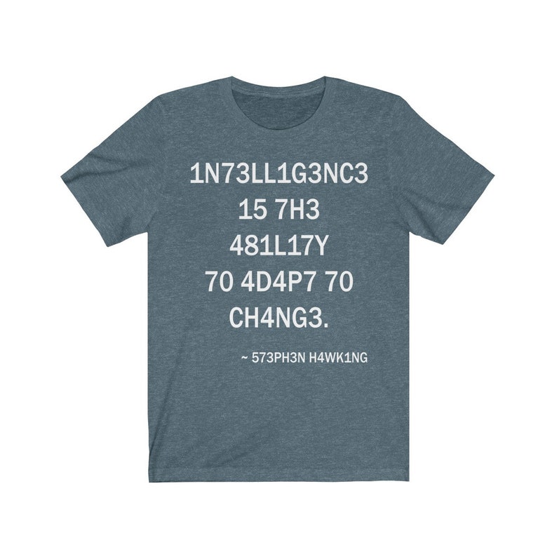 May include: A teal blue t-shirt with white text that reads "1N73LL1G3NC3 15 7H3 481LL17Y 70 4D4P7 70 CH4NG3. - 573PH3N H4WK1NG"