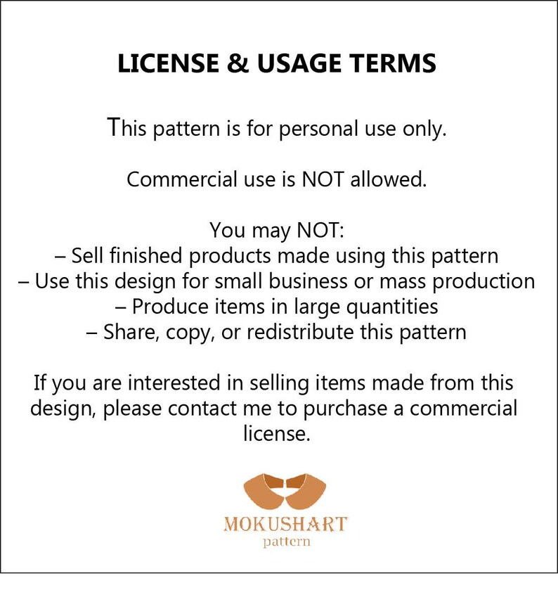 May include: White background with black text detailing license and usage terms for a pattern. The text states the pattern is for personal use only, with commercial use not allowed. It lists restrictions on selling finished products, small business use, and mass production. The MOKUSHART pattern logo is at the bottom.