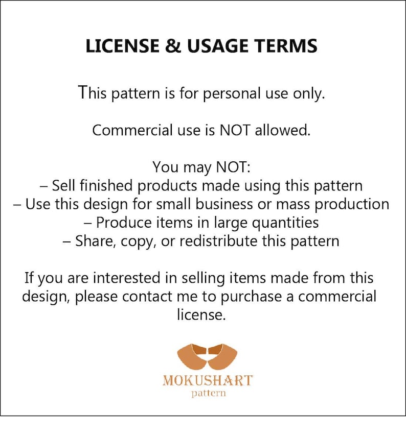 May include: White background with black text detailing license and usage terms for a pattern. The text states the pattern is for personal use only, with commercial use not allowed. It lists restrictions on selling finished products, small business use, and mass production. The MOKUSHART pattern logo is at the bottom.