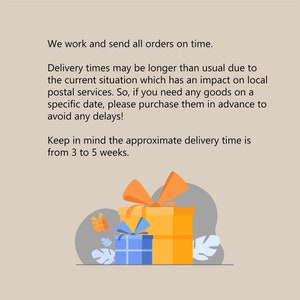 May include: Illustration of two gift boxes with bows. The larger box is yellow and the smaller box is blue. The text reads: "We work and send all orders on time. Delivery times may be longer than usual due to the current situation which has an impact on local postal services. So, if you need any goods on a specific date, please purchase them in advance to avoid any delays! Keep in mind the approximate delivery time is from 3 to 5 weeks."