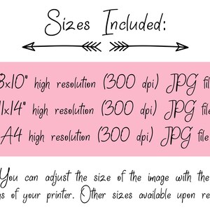 May include: A pink background with black text that reads "Sizes Included:" with arrows pointing left and right. The text below lists three sizes of digital files included in the purchase: 8x10 inches, 11x14 inches, and A4. Each size is described as "high resolution (300 dpi) JPG file". The text at the bottom reads "You can adjust the size of the image with the settings of your printer. Other sizes available upon request."