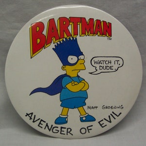May include: A yellow cartoon character with blue hair and a blue cape, wearing a blue shirt and blue shorts, with the text "Bartman" in red letters above the character and "Avenger of Evil" below the character. The character is saying "Watch it, dude." in a speech bubble. The text "Matt Groening" is below the character.