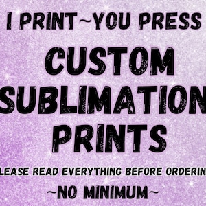 CUSTOM SUBLIMATION PRINTS, Sublimation Transfers, Print On Demand, No Minimum.