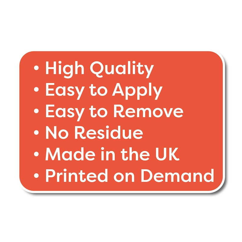 May include: An orange rectangular sticker with rounded corners and white text. The text includes phrases like "High Quality", "Easy to Apply", "Easy to Remove", "No Residue", "Made in the UK", and "Printed on Demand."