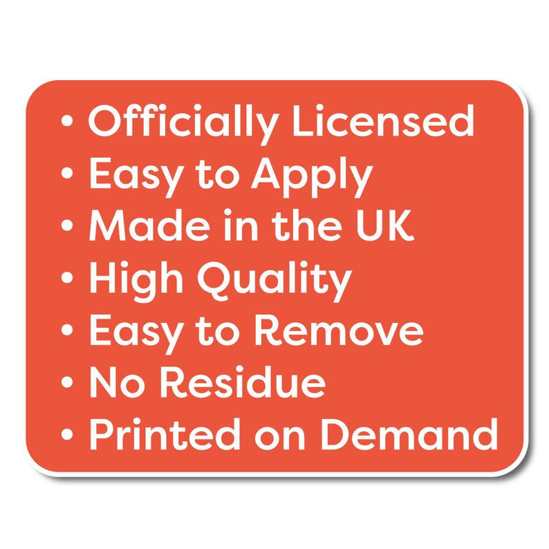 May include: A red rectangle with white text listing the features of a product: Officially Licensed, Easy to Apply, Made in the UK, High Quality, Easy to Remove, No Residue, Printed on Demand.