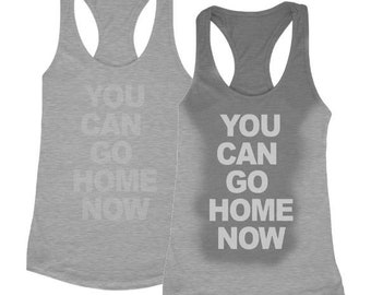 Ya puedes irte a casa camiseta Gym Workout Fitness sudolor activado Tanque de Mujer