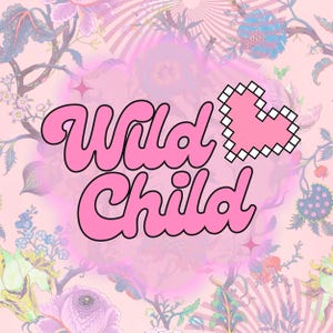 Pink graphic with the words "Wild Child" in a bubble font, outlined in black. A pixelated pink heart is to the right. The background is a floral pattern in pink, purple, and blue.