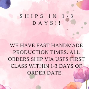 May include: Pink watercolour background with flowers and text that reads "SHIPS IN 1-3 DAYS!! WE HAVE FAST HANDMADE PRODUCTION TIMES. ALL ORDERS SHIP VIA USPS FIRST CLASS WITHIN 1-3 DAYS OF ORDER DATE."