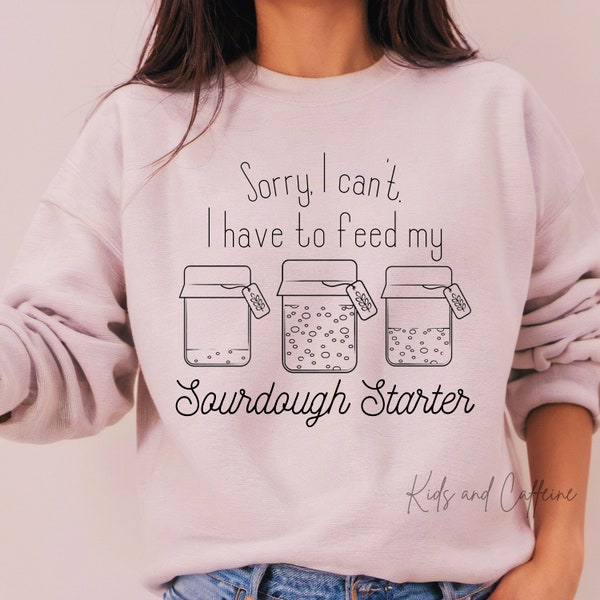 Sorry, I Can't. I Have to Feed My Sourdough Starter - PNG - SVG - baking humor - adult humor