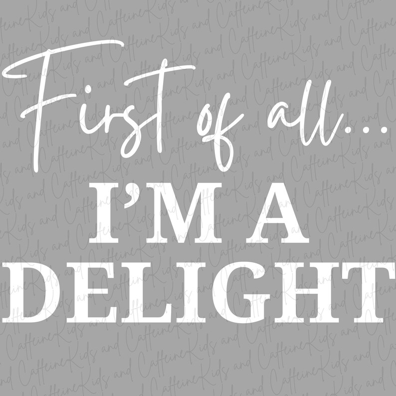 First of All...i'm a Delight PNG SVG PDF Adult Humor Funny Design Etsy