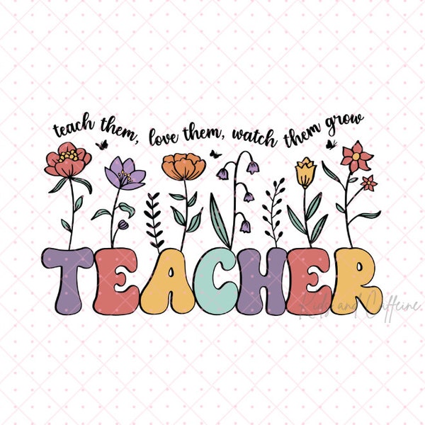 TEACHER teach them, love them, watch them grow PNG - Teacher PNG - Teacher Gift