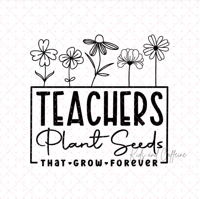 Teachers Plant Seeds That Grow Forever PNG - Teacher PNG - Teacher Gift