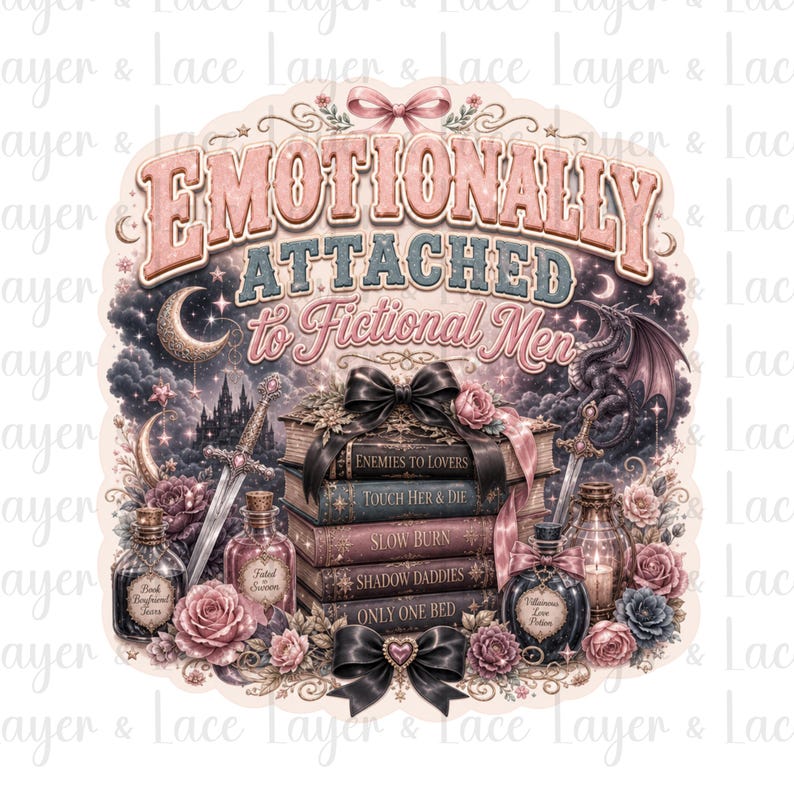 May include: A whimsical design featuring the text "Emotionally Attached to Fictional Men" in pink and blue. The image includes a stack of books, swords, potion bottles, roses, a dragon, and a castle, all in a fantasy theme.