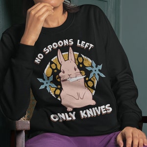 Spoonie Sweatshirt - No Spoons Left Only Knives Bunny - Disability Chronic Illness Awareness MECFS Fibro POTS