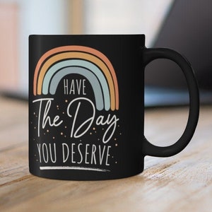Funny Karma Quote - Have the Day You Deserve - Black Mug - Coworker Gift
