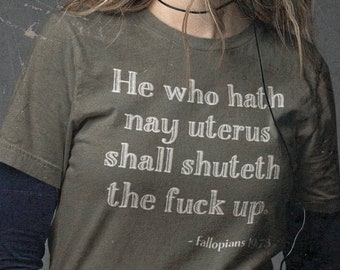 Pro-Choice T-Shirt - He Who Hath No Uterus Shall Shuteth Up -Fallopians 19:73 - Old English Quote - Roe v Wade Reproductive Rights