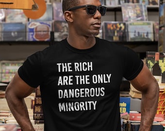 The Rich Are The Only Dangerous Minority Shirt - Leftist Democratic Socialist Tee