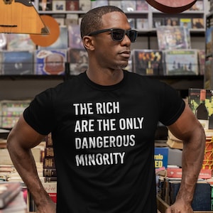 Racial Justice Shirt - The Rich Are The Only Dangerous Minority - Black Lives Matter - Leftist - Democratic Socialist - Pro-Immigration