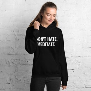 don't hate. meditate. perfect comfy hoodie for men and women in multiple colors for yoga, meditation, travel, workout image 5